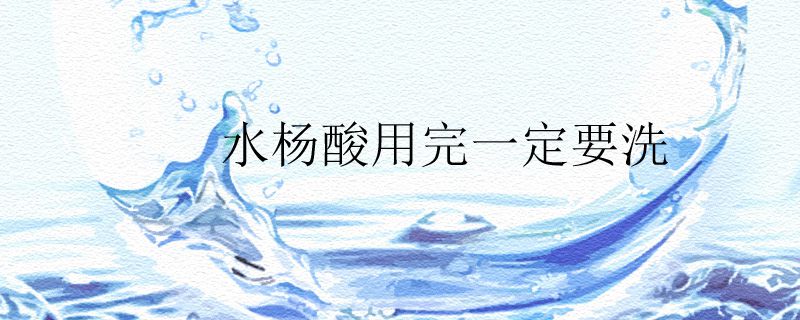 水楊酸用完一定要洗