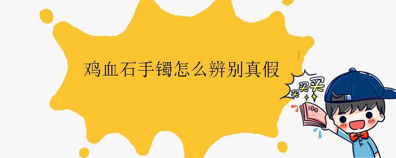 雞血石手鐲怎么辨別真假