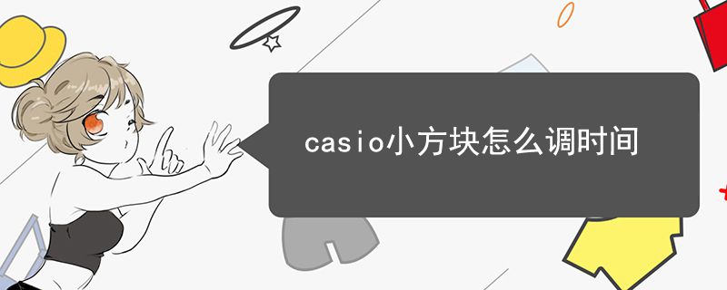 casio小方塊怎么調(diào)時(shí)間