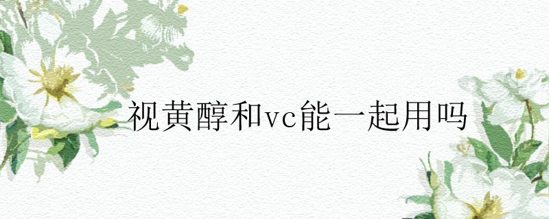 視黃醇和vc能一起用嗎