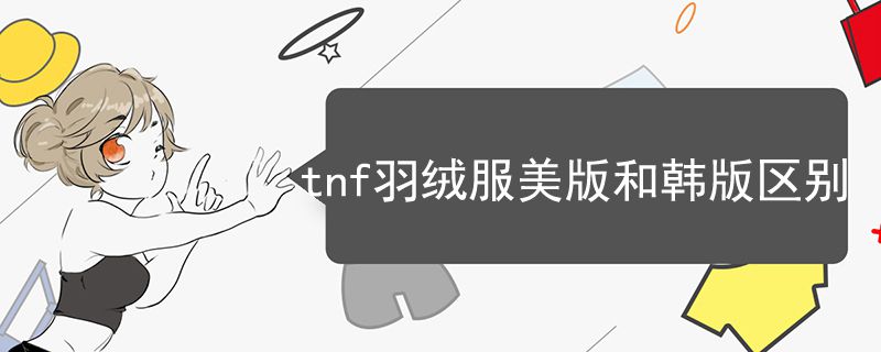 tnf羽絨服美版和韓版區(qū)別