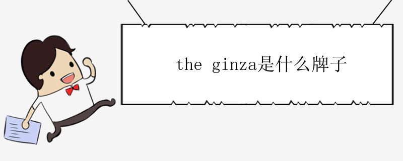 the ginza是什么牌子