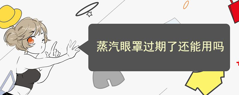 蒸汽眼罩過期了還能用嗎