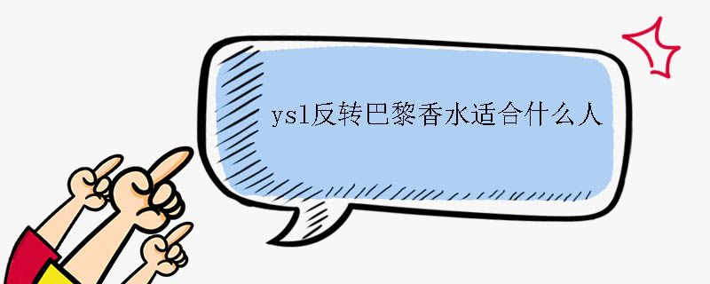 ysl反轉(zhuǎn)巴黎香水適合什么人